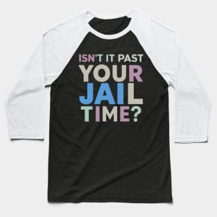 isnt it past jail time Baseball T-Shirt